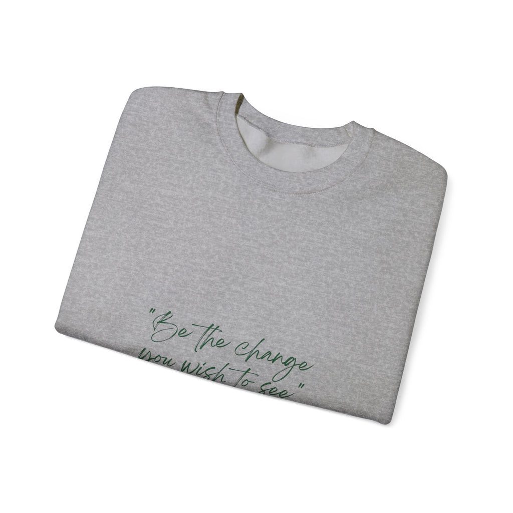 Inspirational Quote Crewneck Sweatshirt — “Be the change you wish to be.” Minimal Script