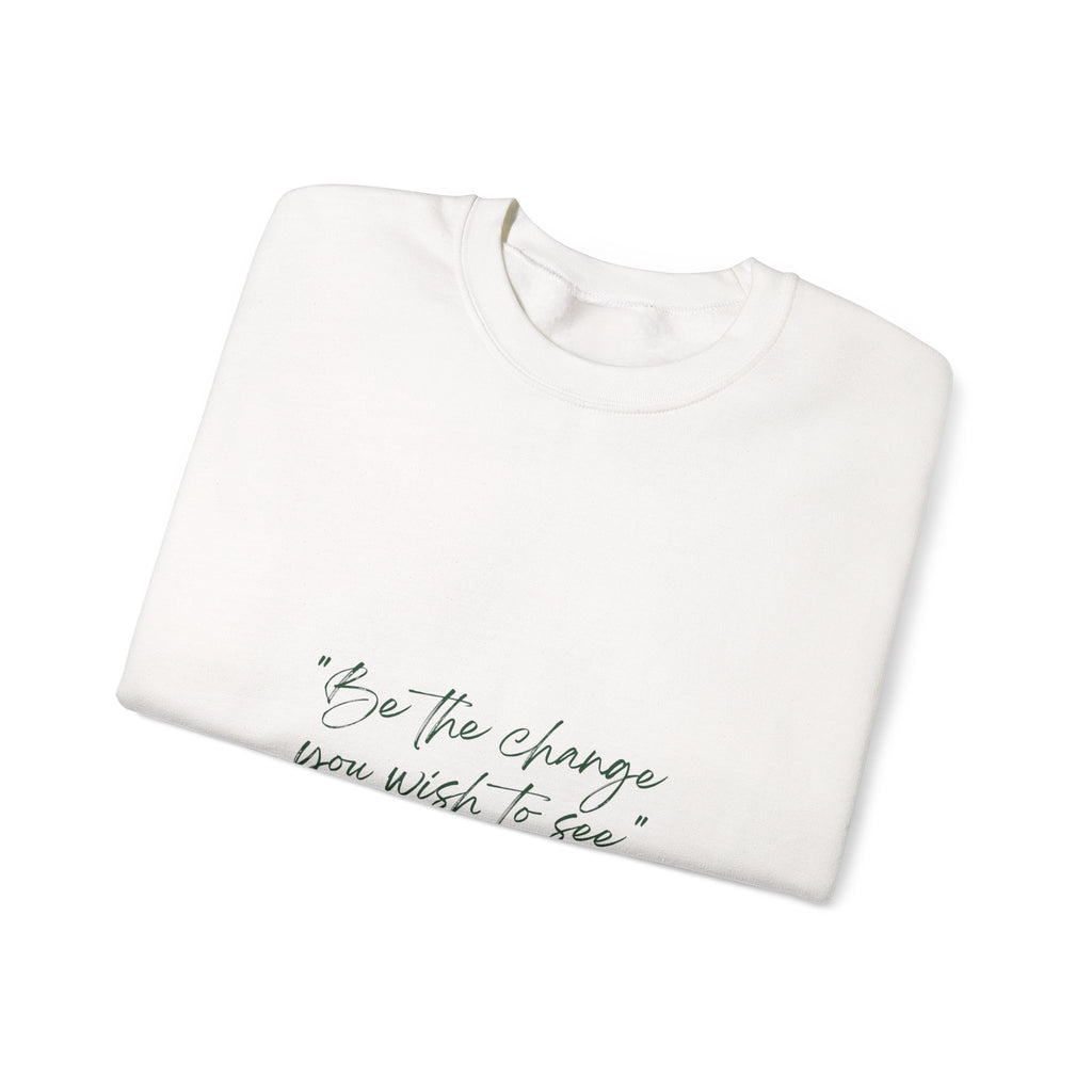 Inspirational Quote Crewneck Sweatshirt — “Be the change you wish to be.” Minimal Script