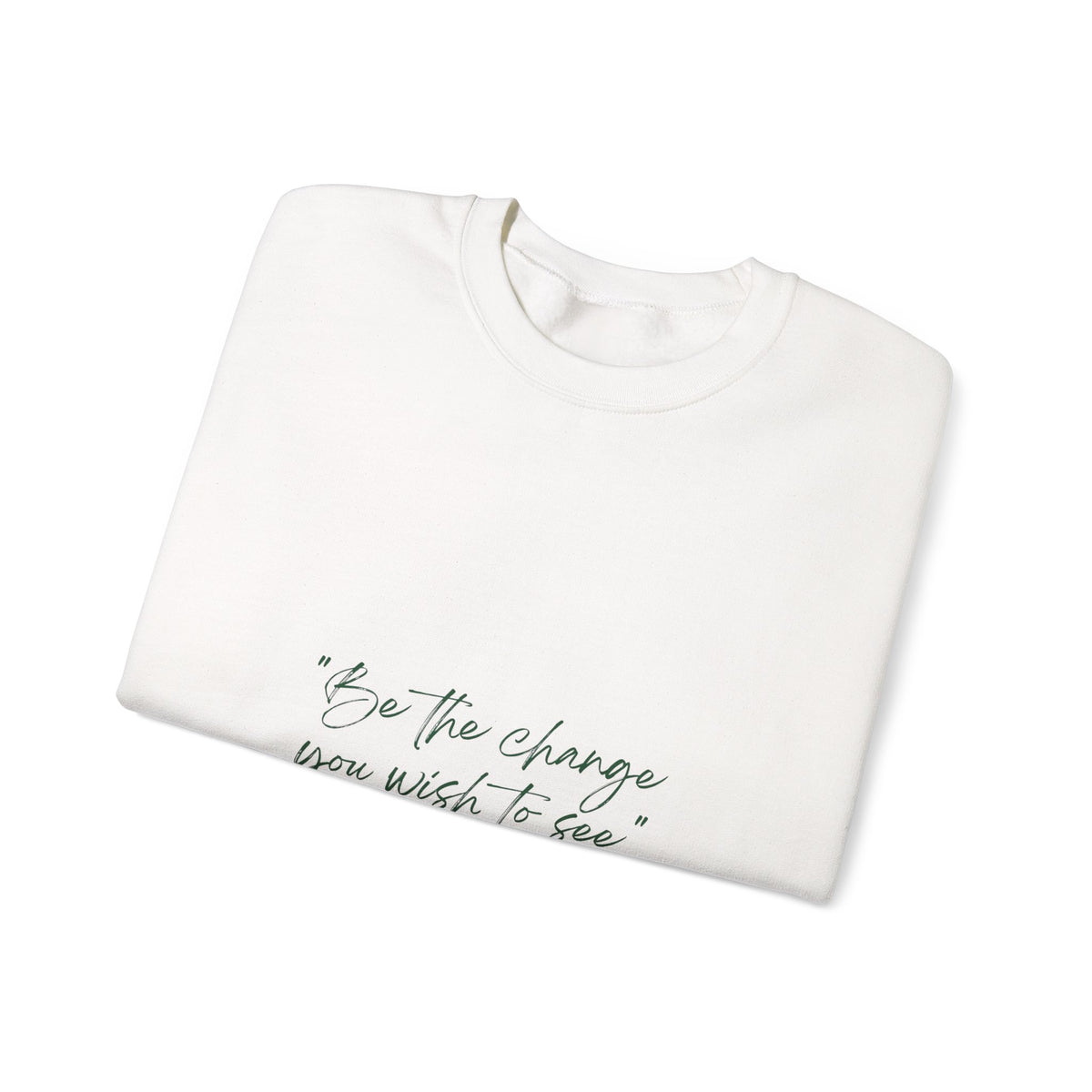 Inspirational Quote Crewneck Sweatshirt — “Be the change you wish to be.” Minimal Script
