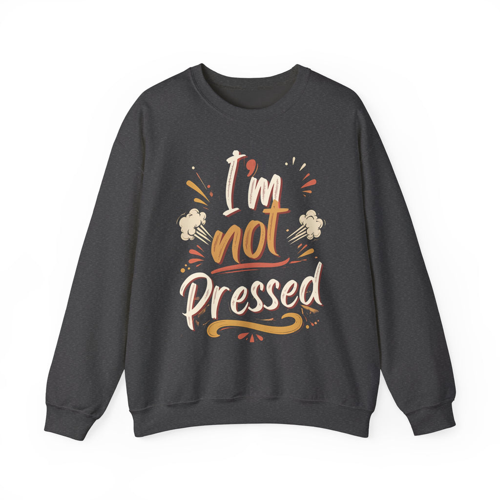 I’m not Pressed Crewneck Sweatshirt