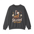 I’m not Pressed Crewneck Sweatshirt